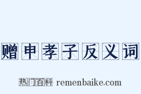 赠申孝子反义词是什么意思的图片